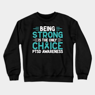 Being Strong Is The Only Choice PTSD Awareness Crewneck Sweatshirt